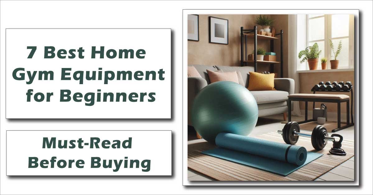 7 Best Home Gym Equipment for Beginners | Must-Read Before Buying