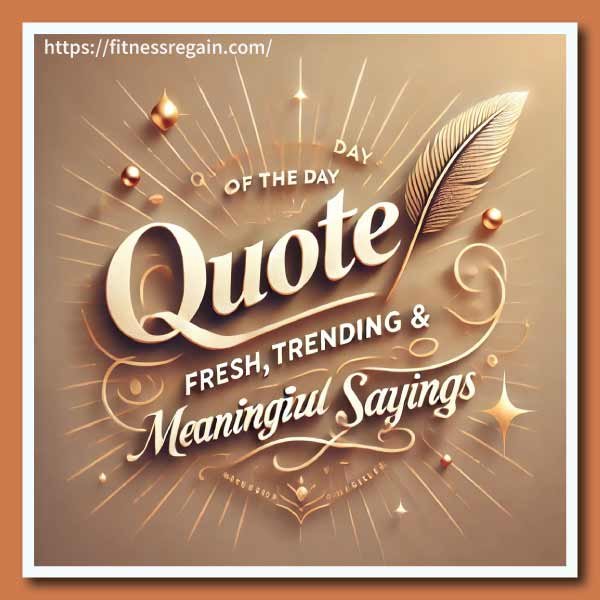 Quote of the Day: Fresh, Trending & Meaningful Sayings