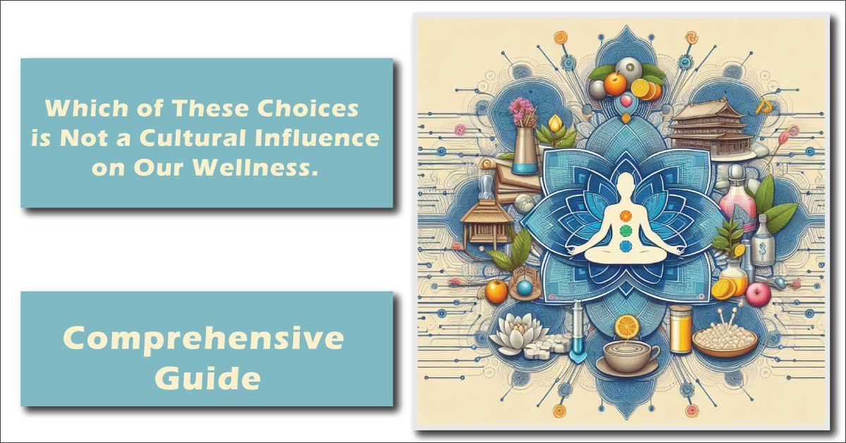 Which of These Choices is Not a Cultural Influence on Our Wellness